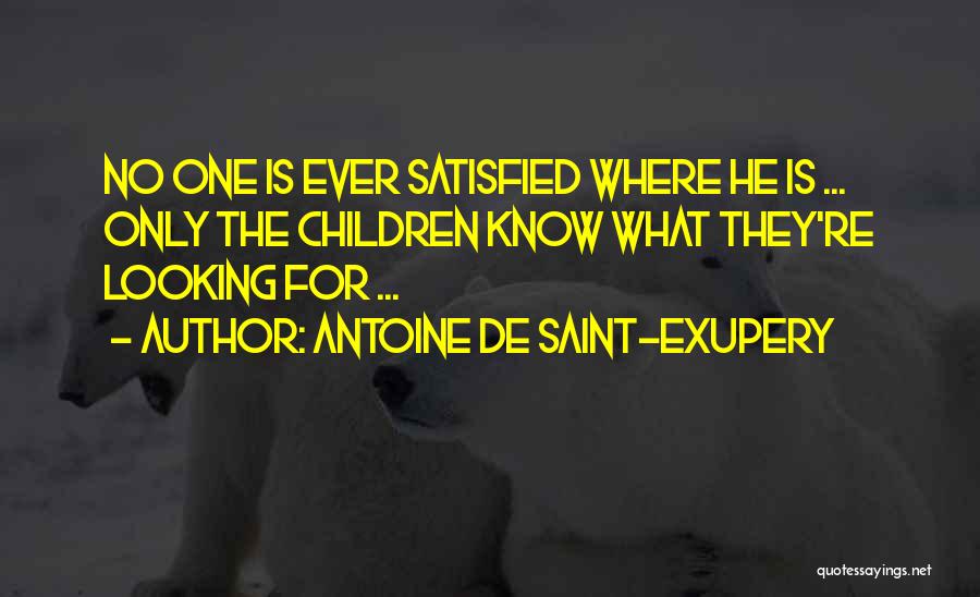 No One Is Ever Satisfied Quotes By Antoine De Saint-Exupery