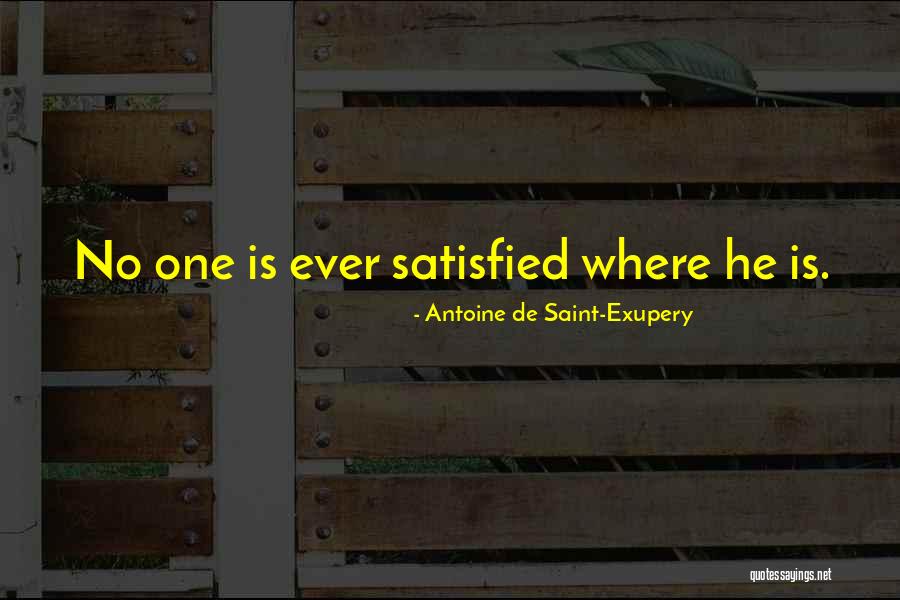 No One Is Ever Satisfied Quotes By Antoine De Saint-Exupery