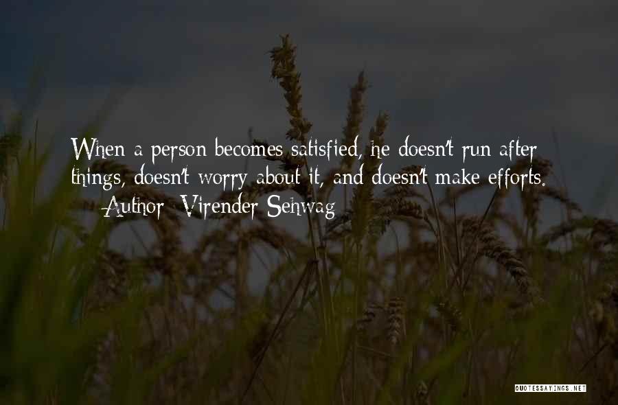 No One Is Ever Satisfied Quotes By Virender Sehwag