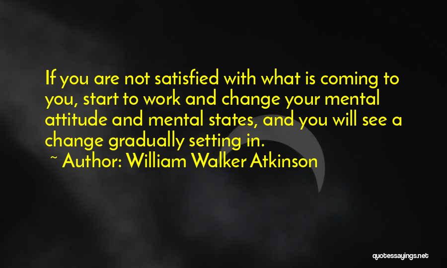 No One Is Ever Satisfied Quotes By William Walker Atkinson