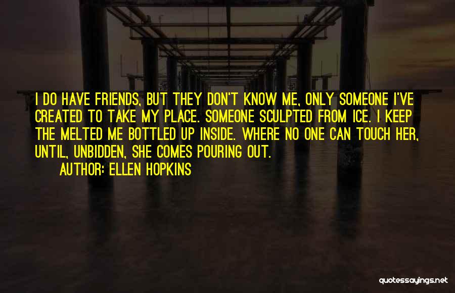 No One Know Me Quotes By Ellen Hopkins