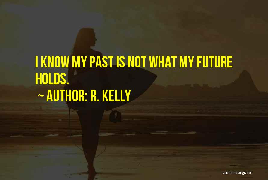 No One Knows Future Holds Quotes By R. Kelly