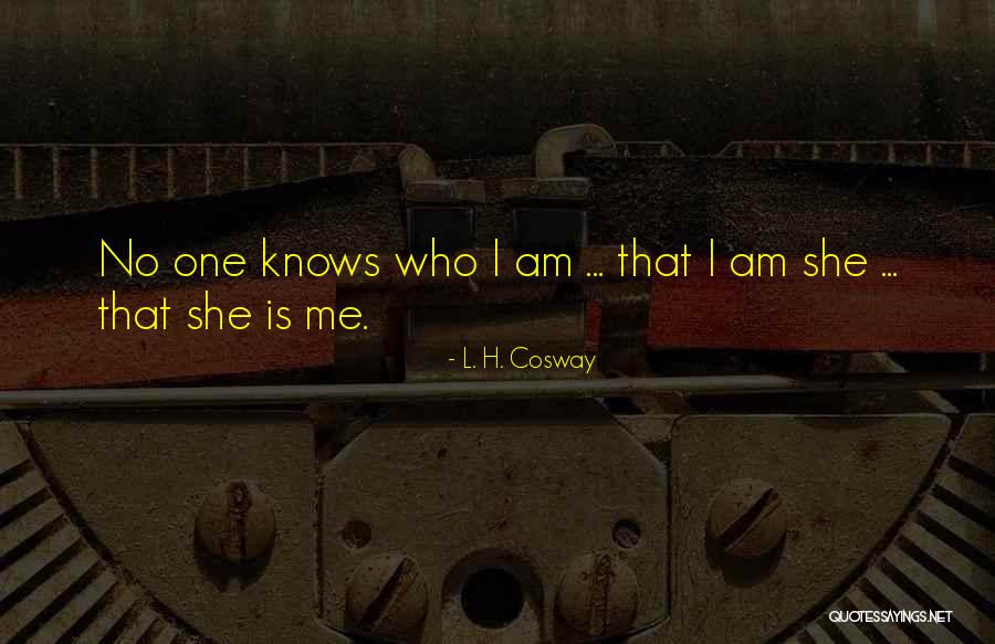 No One Knows Me Quotes By L. H. Cosway No One Knows Me Quotes By L. H. Cosway