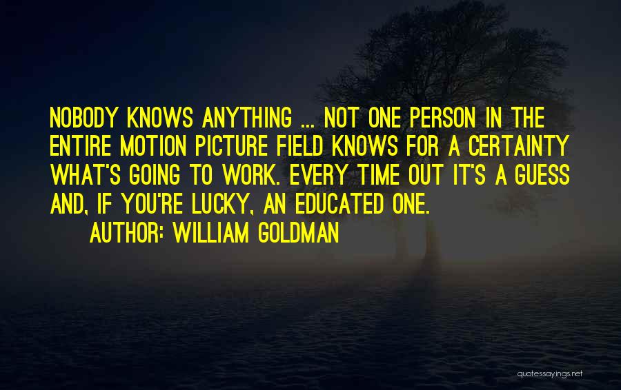 No One Knows Picture Quotes By William Goldman