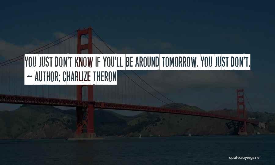 No One Knows Tomorrow Quotes By Charlize Theron