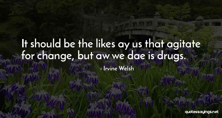No One Likes Change Quotes By Irvine Welsh No One Likes Change Quotes By Irvine Welsh
