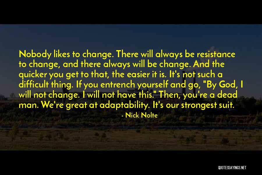 No One Likes Change Quotes By Nick Nolte No One Likes Change Quotes By Nick Nolte