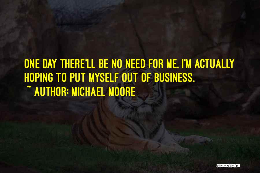 No One Need Me Quotes By Michael Moore