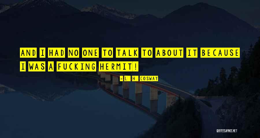 No One To Talk To Quotes By L. H. Cosway No One To Talk To Quotes By L. H. Cosway
