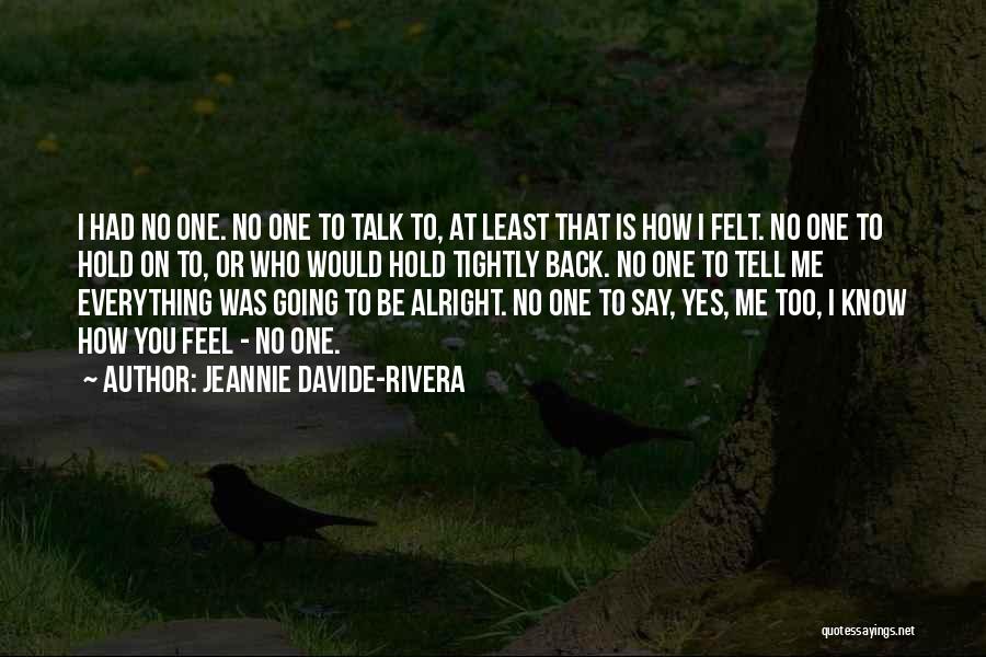No One To Talk Too Quotes By Jeannie Davide-Rivera
