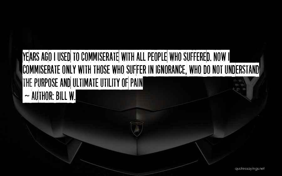 No One Understand My Pain Quotes By Bill W.