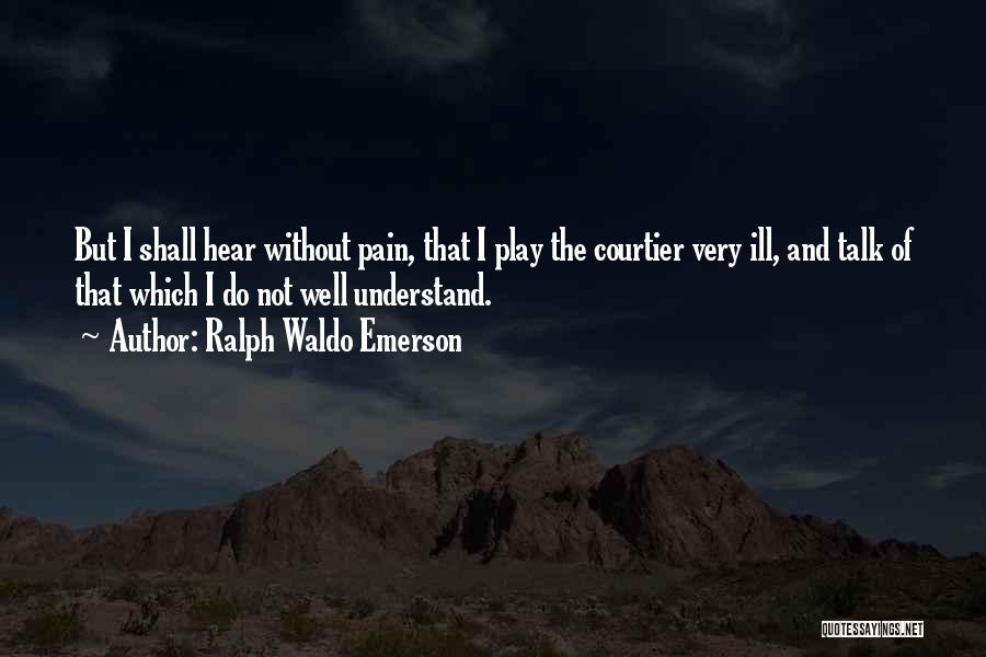 No One Understand My Pain Quotes By Ralph Waldo Emerson