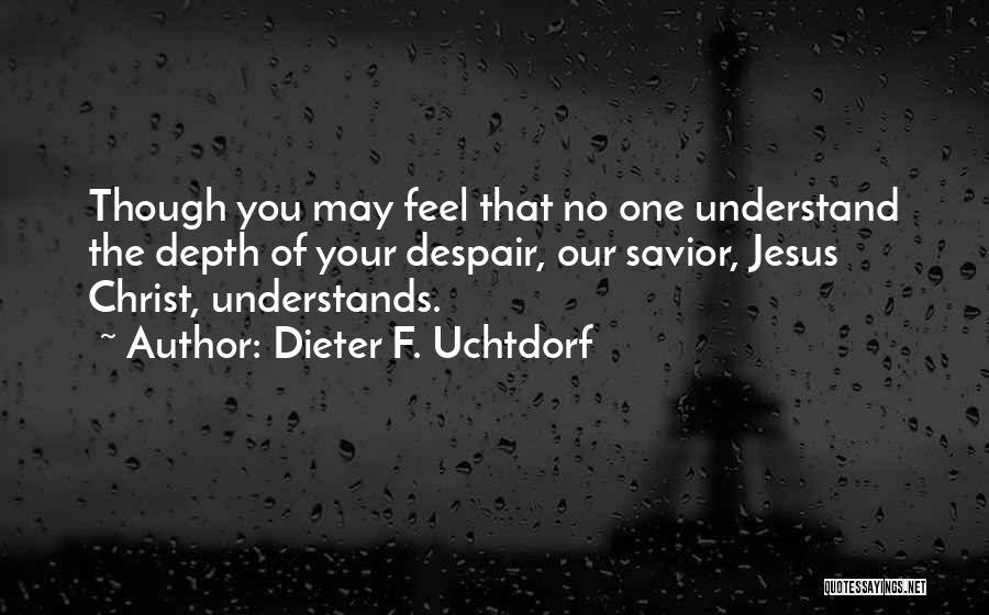 No One Understands You Quotes By Dieter F. Uchtdorf