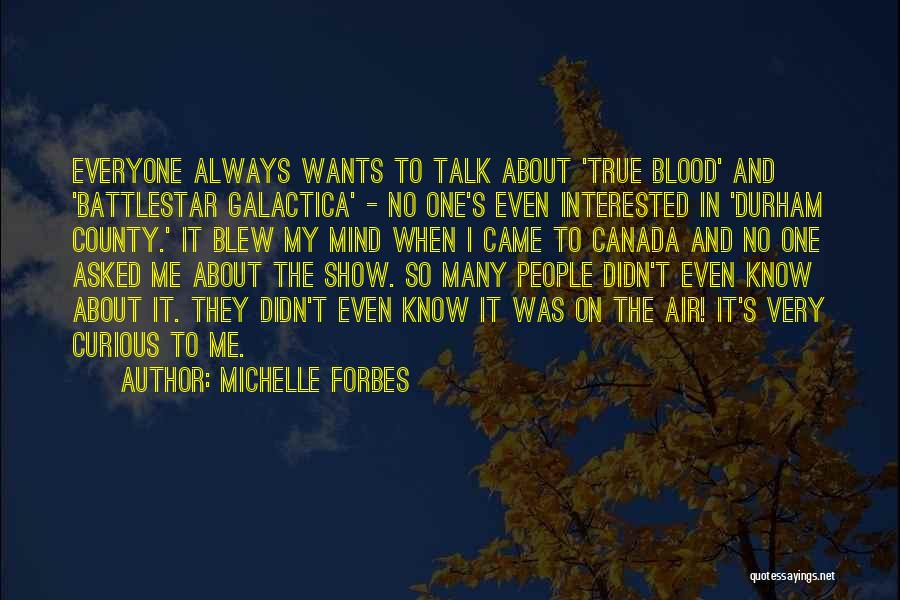 No One Wants To Talk To Me Quotes By Michelle Forbes