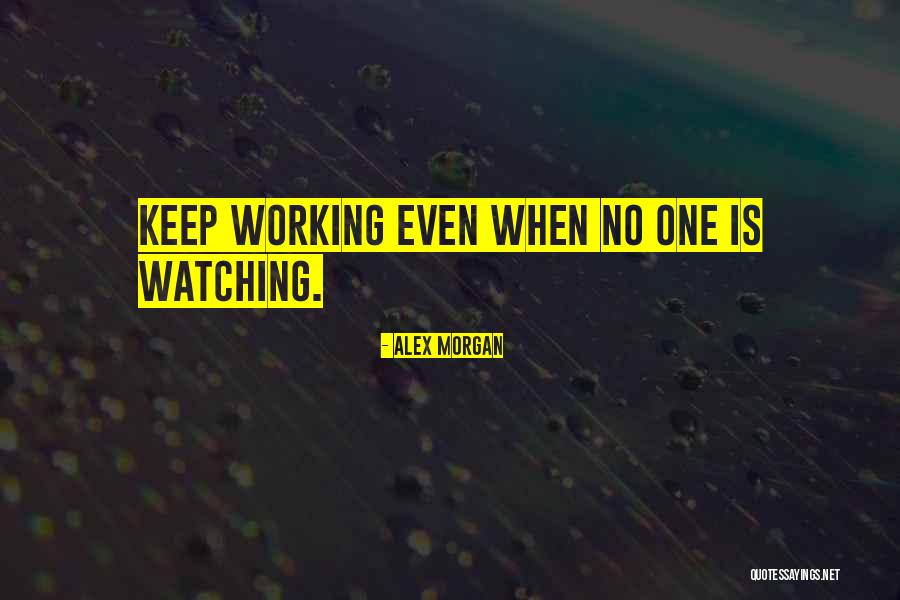 No One Watching Quotes By Alex Morgan No One Watching Quotes By Alex Morgan