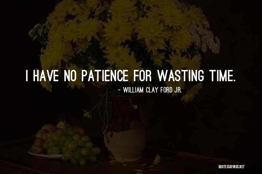 No Patience Quotes By William Clay Ford Jr. No Patience Quotes By William Clay Ford Jr.