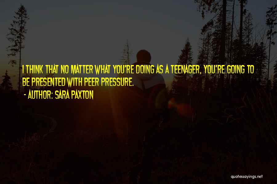 No Peer Pressure Quotes By Sara Paxton