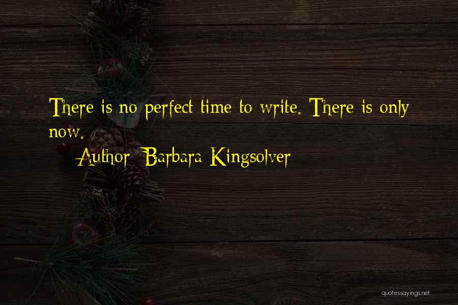 No Perfect Time Quotes By Barbara Kingsolver