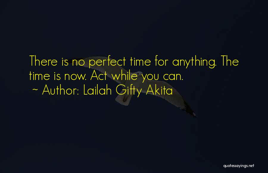 No Perfect Time Quotes By Lailah Gifty Akita
