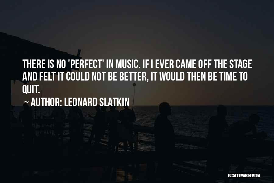 No Perfect Time Quotes By Leonard Slatkin