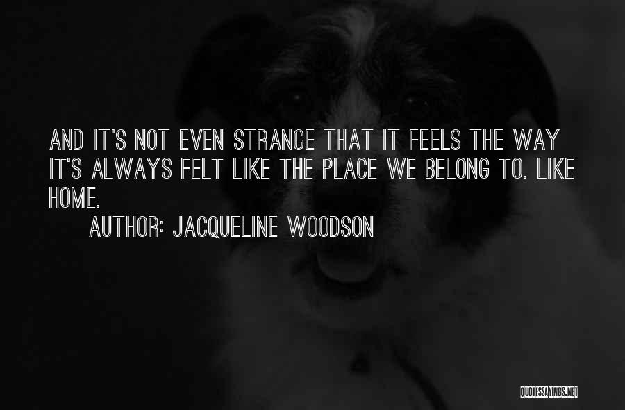 No Place Feels Like Home Quotes By Jacqueline Woodson