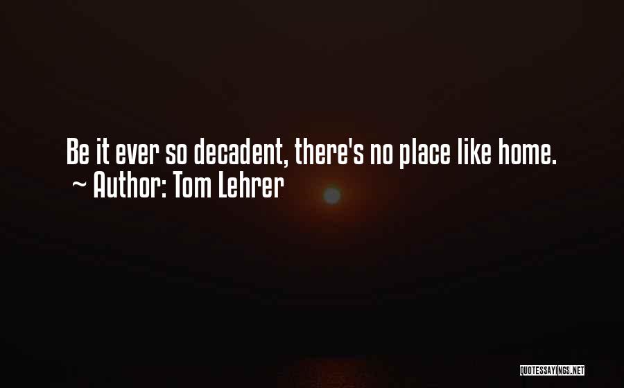 No Place Like Home Quotes By Tom Lehrer