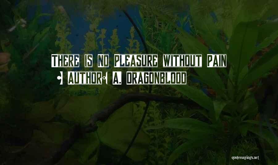 No Pleasure Without Pain Quotes By A. Dragonblood