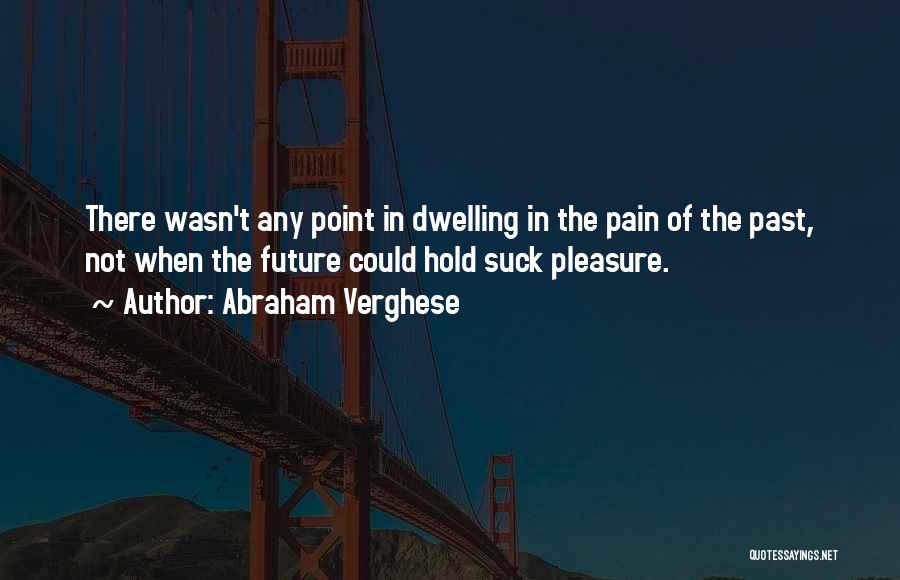 No Point Dwelling On The Past Quotes By Abraham Verghese