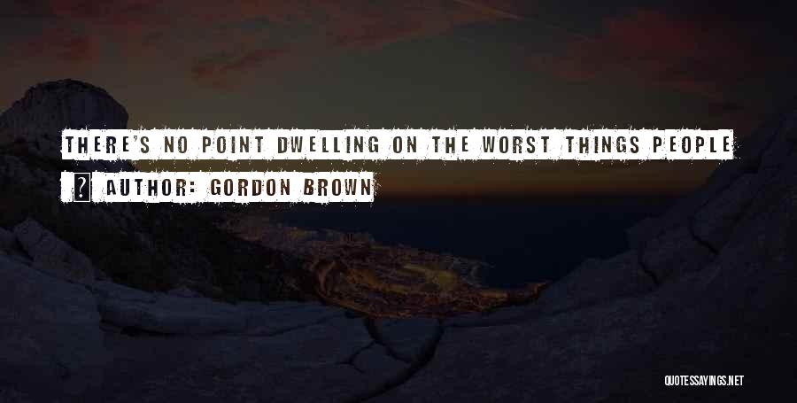 No Point Dwelling Past Quotes By Gordon Brown