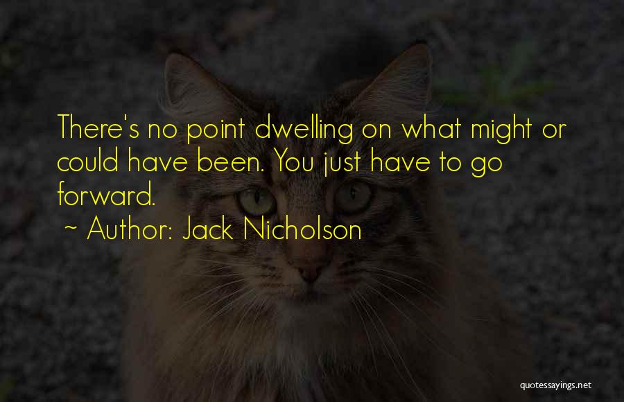 No Point Dwelling Past Quotes By Jack Nicholson