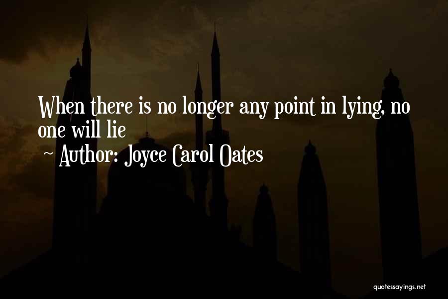 No Point In Lying Quotes By Joyce Carol Oates