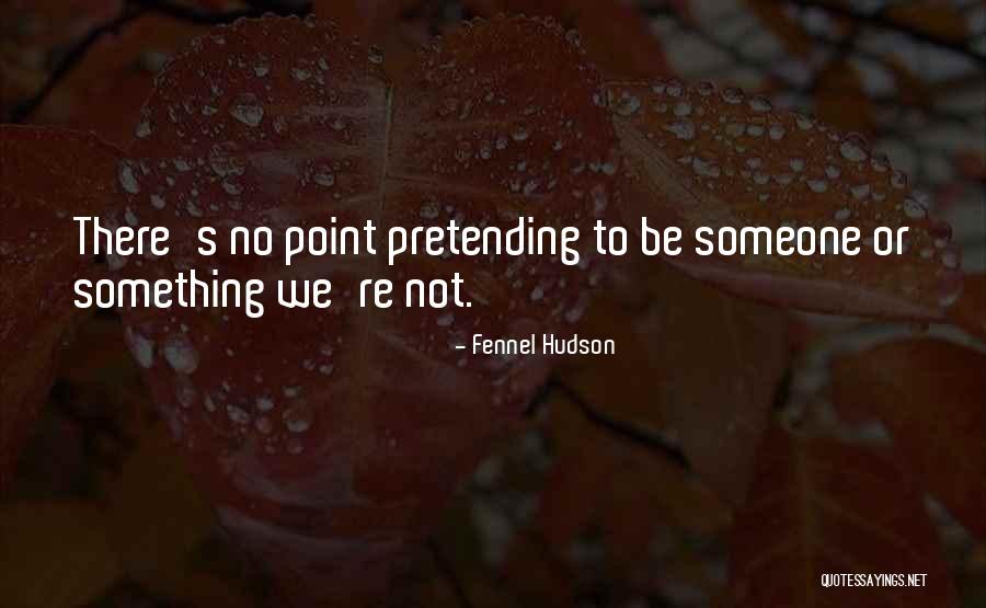 No Pretending Quotes By Fennel Hudson