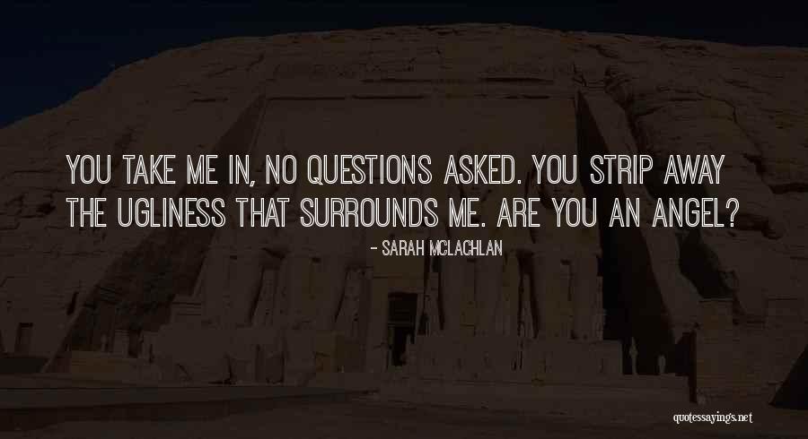 No Questions Asked Quotes By Sarah McLachlan