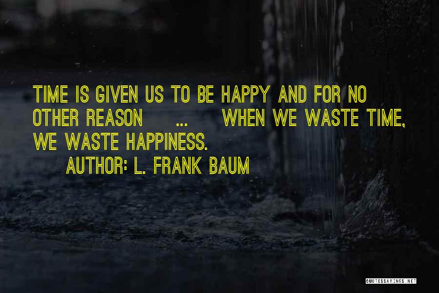 No Reason For Happiness Quotes By L. Frank Baum