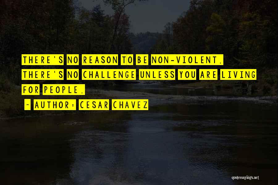 No Reason For Living Quotes By Cesar Chavez