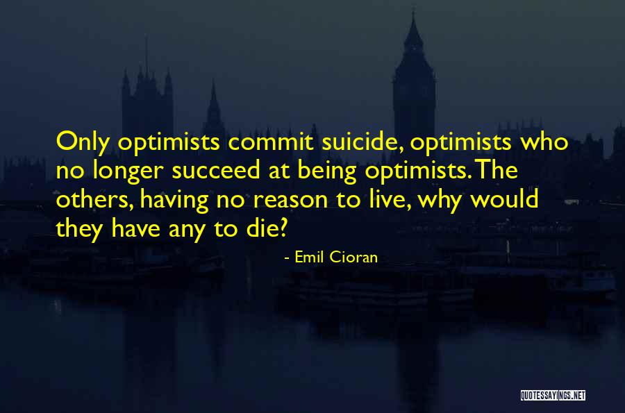 No Reason To Live Quotes By Emil Cioran No Reason To Live Quotes By Emil Cioran