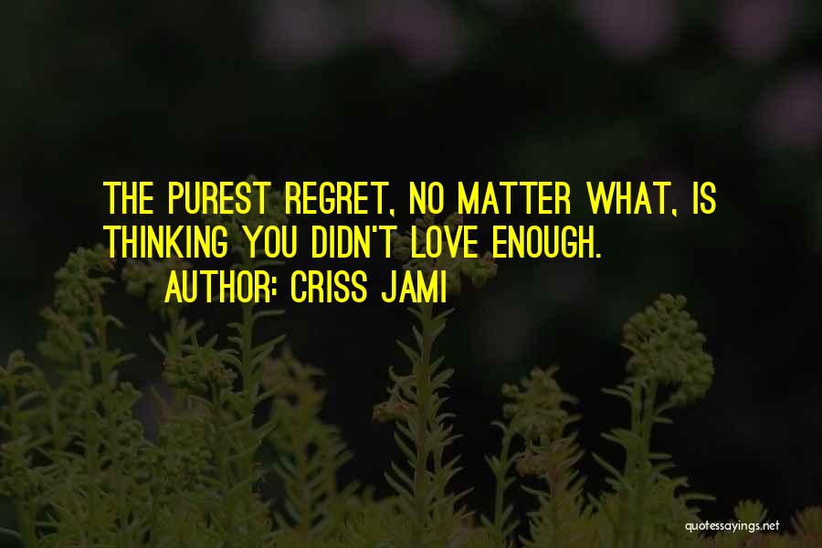 No Regret Love Quotes By Criss Jami