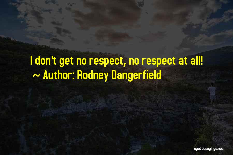 No Respect At All Quotes By Rodney Dangerfield