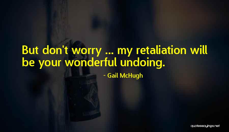 No Retaliation Quotes By Gail McHugh No Retaliation Quotes By Gail McHugh