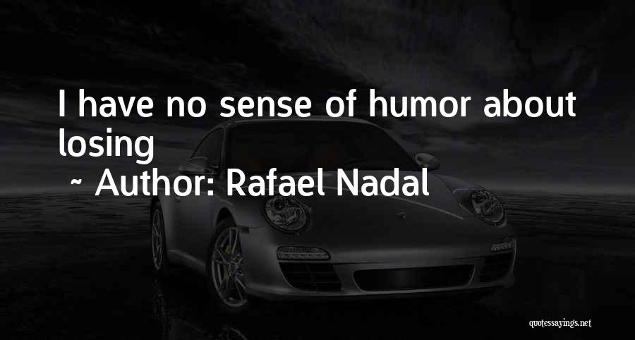 No Sense Of Humor Quotes By Rafael Nadal