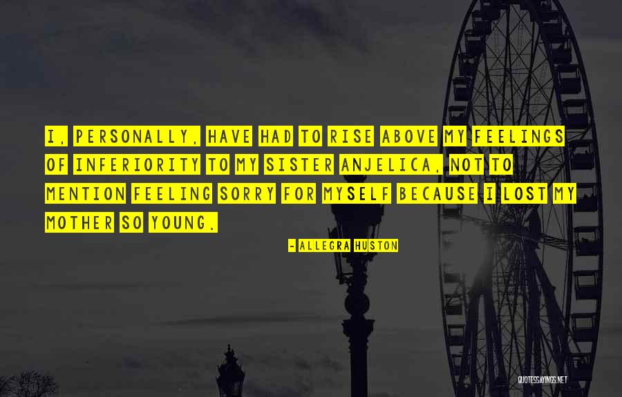 No Sister Feeling Quotes By Allegra Huston No Sister Feeling Quotes By Allegra Huston