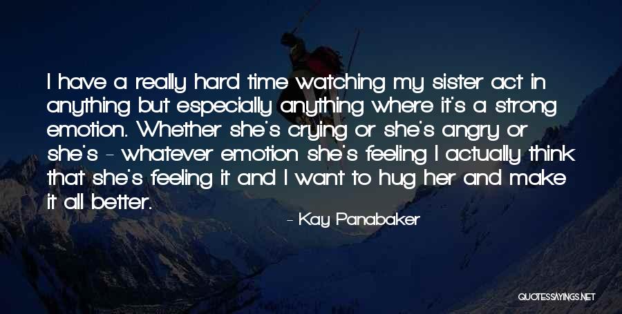 No Sister Feeling Quotes By Kay Panabaker No Sister Feeling Quotes By Kay Panabaker