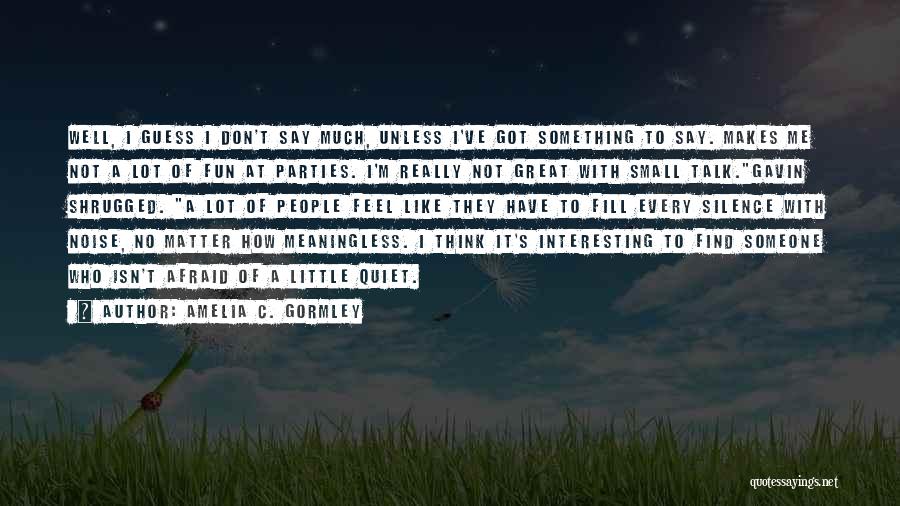 No Small Talk Quotes By Amelia C. Gormley