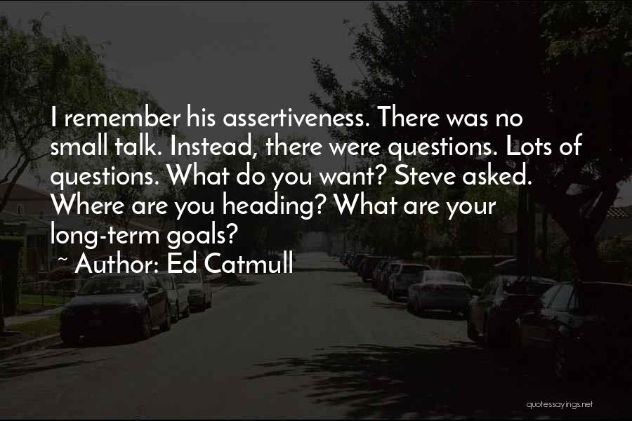 No Small Talk Quotes By Ed Catmull