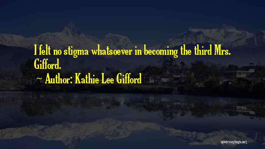 No Stigma Quotes By Kathie Lee Gifford