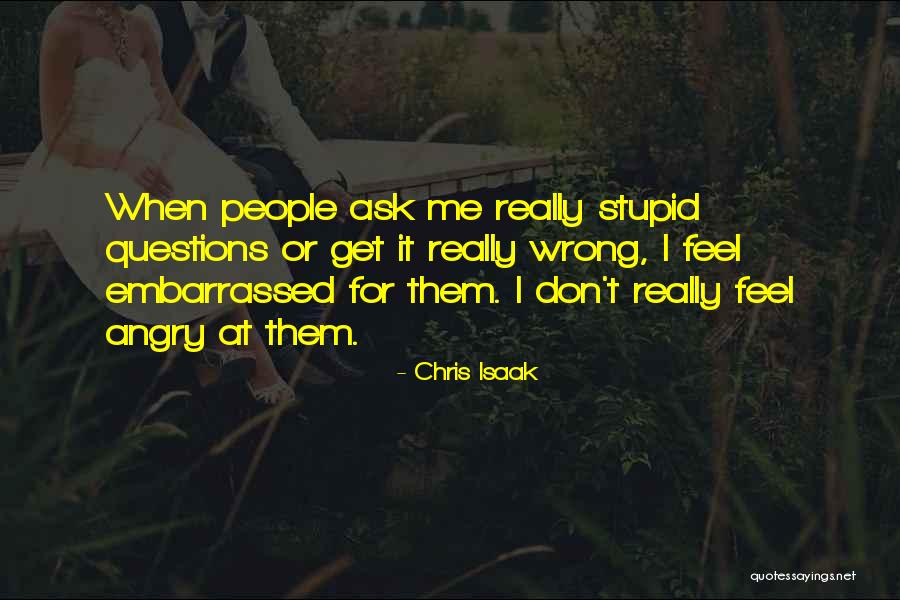 No Stupid Questions Quotes By Chris Isaak No Stupid Questions Quotes By Chris Isaak