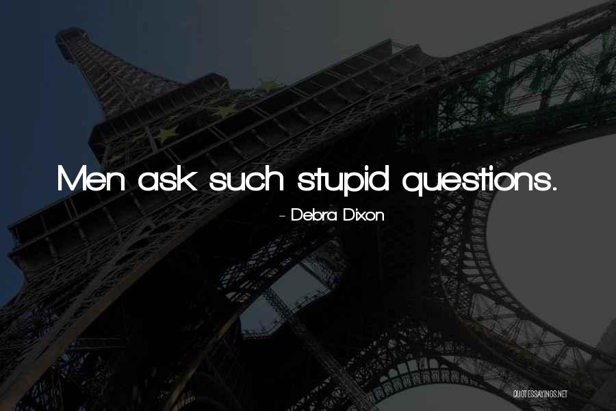No Stupid Questions Quotes By Debra Dixon No Stupid Questions Quotes By Debra Dixon