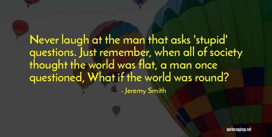 No Stupid Questions Quotes By Jeremy Smith No Stupid Questions Quotes By Jeremy Smith