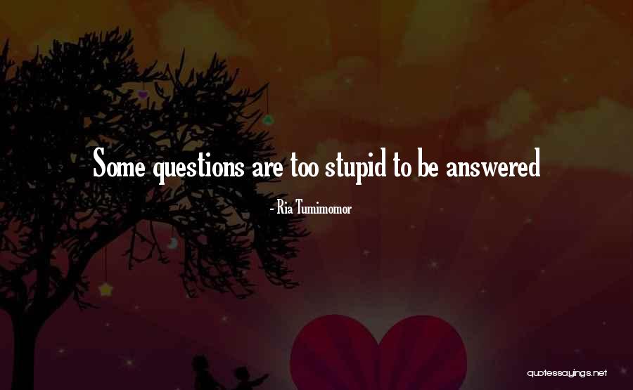 No Stupid Questions Quotes By Ria Tumimomor No Stupid Questions Quotes By Ria Tumimomor
