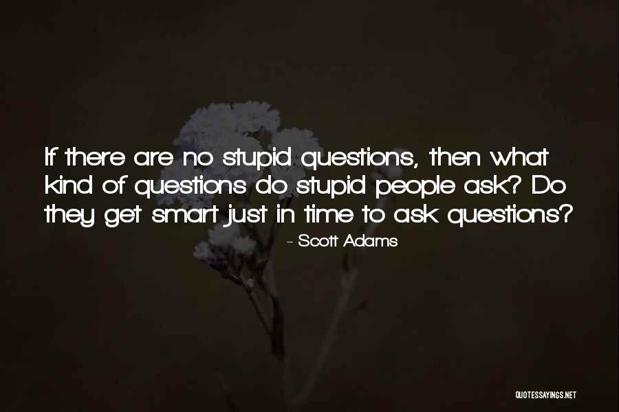 No Stupid Questions Quotes By Scott Adams No Stupid Questions Quotes By Scott Adams